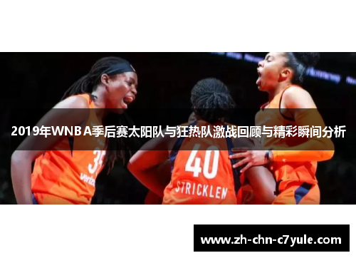 2019年WNBA季后赛太阳队与狂热队激战回顾与精彩瞬间分析