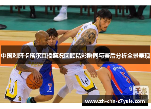 中国对阵卡塔尔直播盛况回顾精彩瞬间与赛后分析全景呈现
